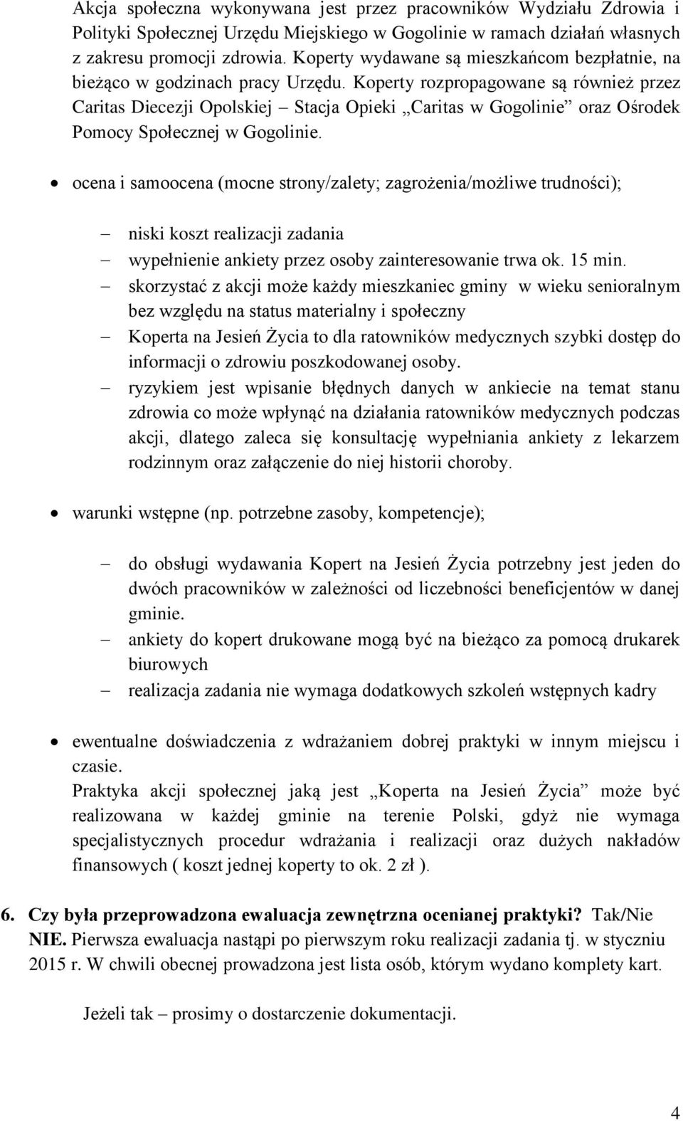 Koperty rozpropagowane są również przez Caritas Diecezji Opolskiej Stacja Opieki Caritas w Gogolinie oraz Ośrodek Pomocy Społecznej w Gogolinie.