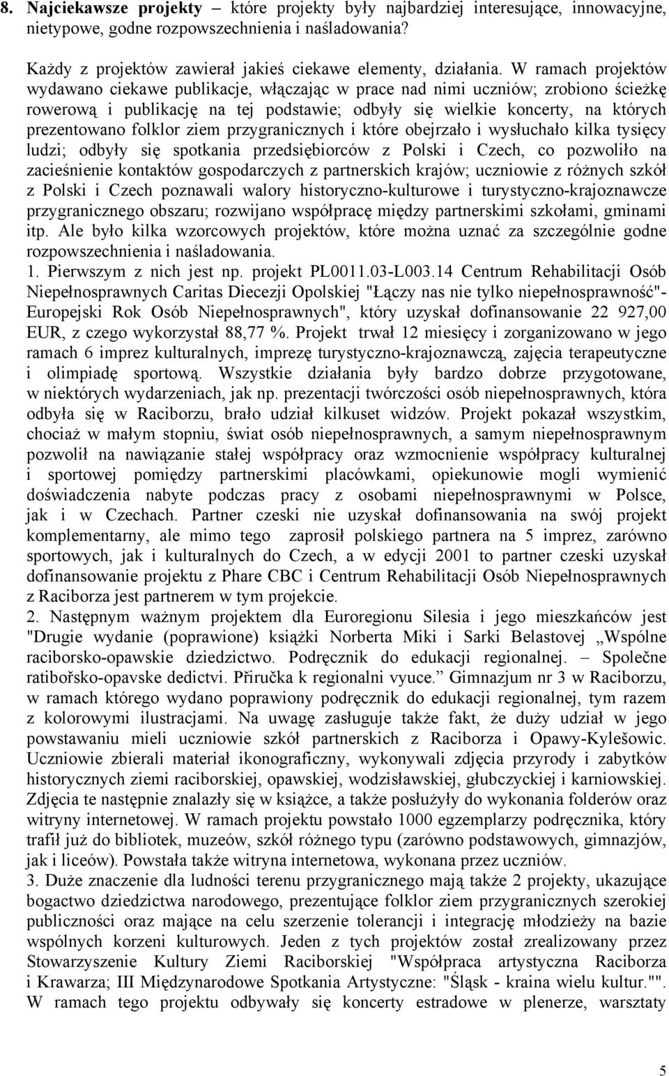 folklor ziem przygranicznych i które obejrzało i wysłuchało kilka tysięcy ludzi; odbyły się spotkania przedsiębiorców z Polski i Czech, co pozwoliło na zacieśnienie kontaktów gospodarczych z