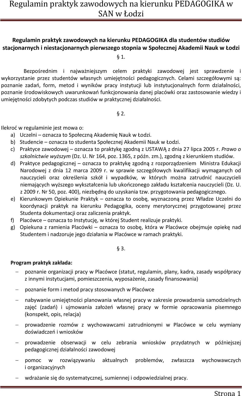 Celami szczegółowymi są: poznanie zadań, form, metod i wyników pracy instytucji lub instytucjonalnych form działalności, poznanie środowiskowych uwarunkowań funkcjonowania danej placówki oraz