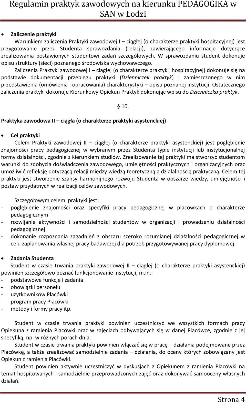 Zaliczenia Praktyki zawodowej I ciągłej (o charakterze praktyki hospitacyjnej) dokonuje się na podstawie dokumentacji przebiegu praktyki (Dzienniczek praktyk) i zamieszczonego w nim przedstawienia