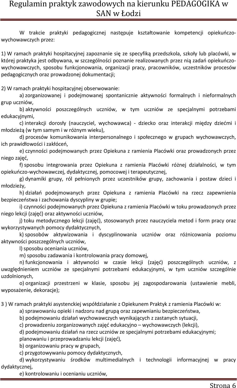 pedagogicznych oraz prowadzonej dokumentacji; 2) W ramach praktyki hospitacyjnej obserwowanie: a) zorganizowanej i podejmowanej spontanicznie aktywności formalnych i nieformalnych grup uczniów, b)