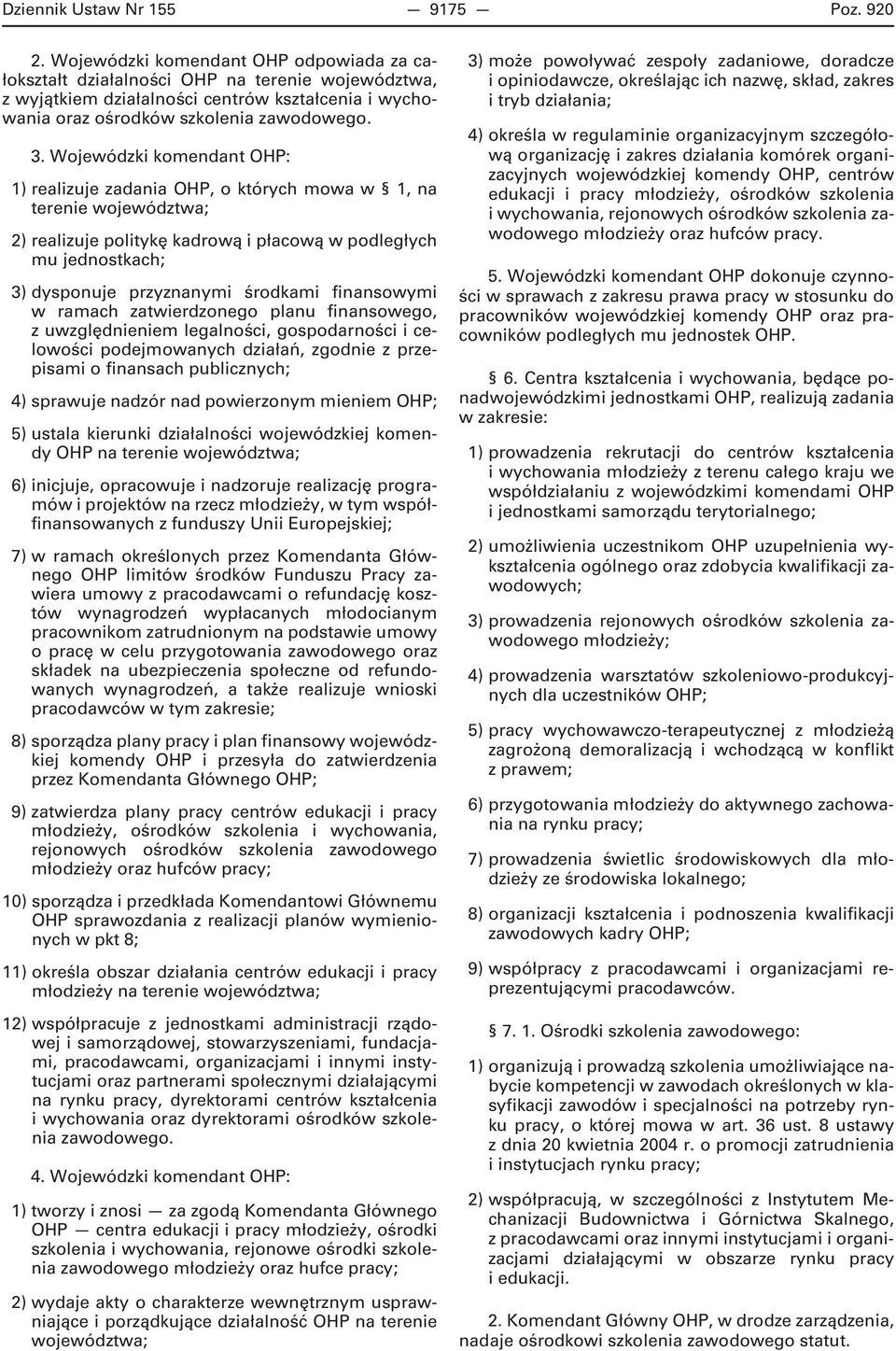 Wojewódzki komendant OHP: 1) realizuje zadania OHP, o których mowa w 1, na terenie województwa; 2) realizuje politykę kadrową i płacową w podległych mu jednostkach; 3) dysponuje przyznanymi środkami