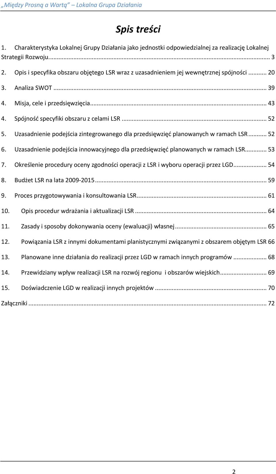 .. 52 5. Uzasadnienie podejścia zintegrowanego dla przedsięwzięć planowanych w ramach LSR... 52 6. Uzasadnienie podejścia innowacyjnego dla przedsięwzięć planowanych w ramach LSR... 53 7.