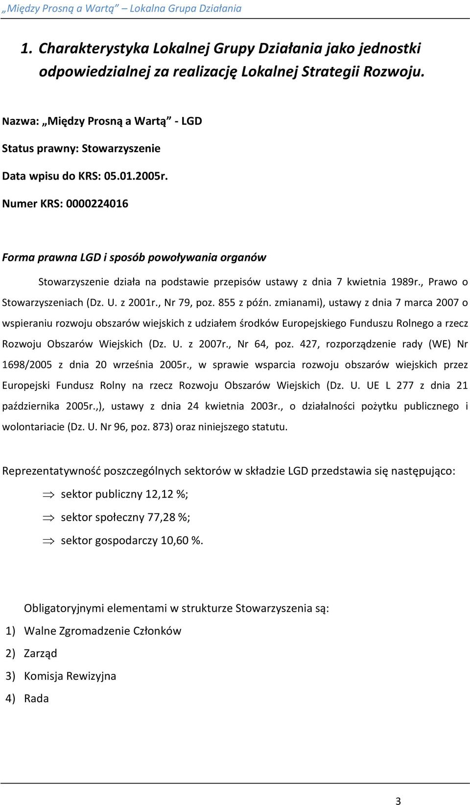 Numer KRS: 0000224016 Forma prawna LGD i sposób powoływania organów Stowarzyszenie działa na podstawie przepisów ustawy z dnia 7 kwietnia 1989r., Prawo o Stowarzyszeniach (Dz. U. z 2001r., Nr 79, poz.