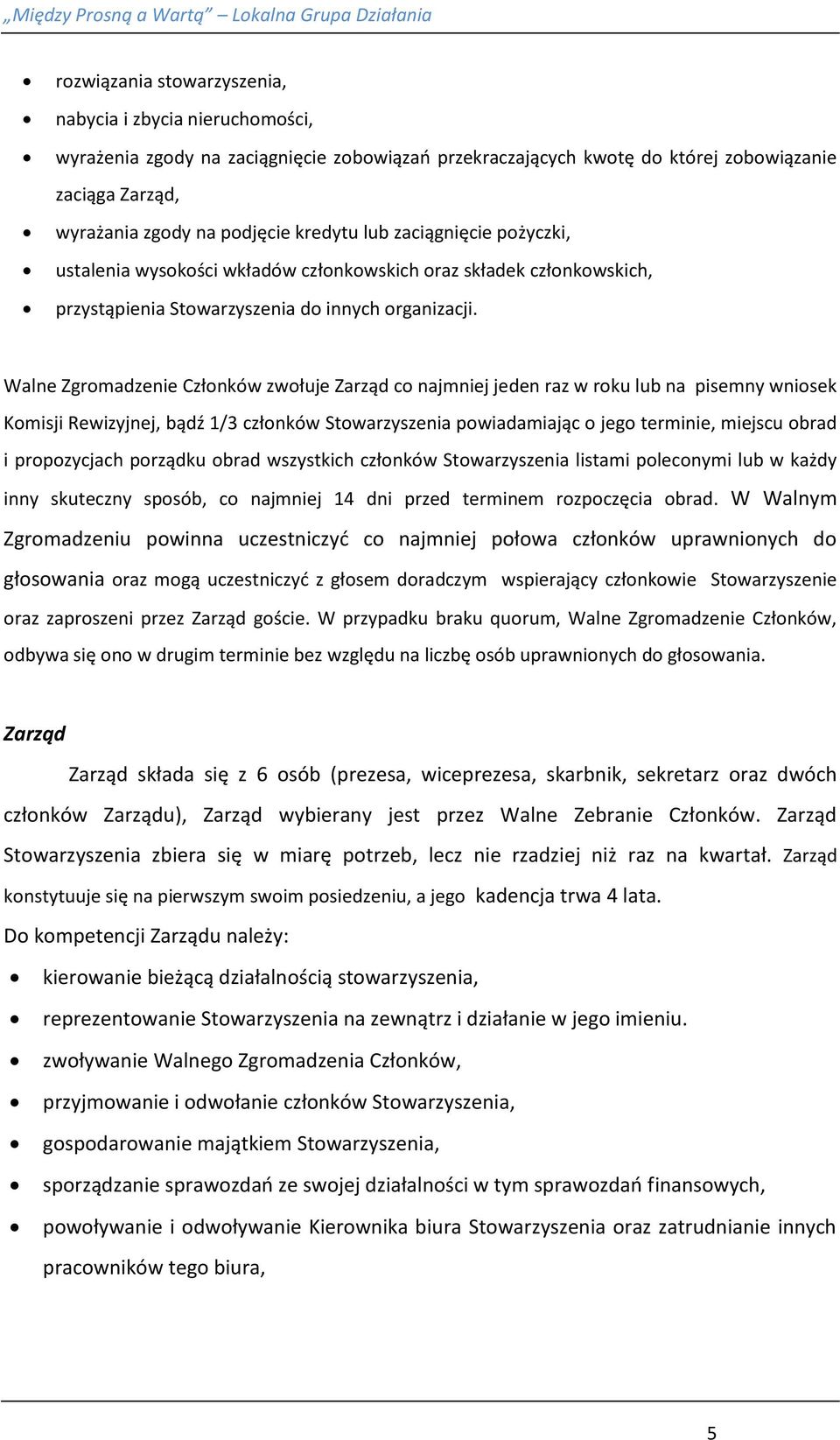 Walne Zgromadzenie Członków zwołuje Zarząd co najmniej jeden raz w roku lub na pisemny wniosek Komisji Rewizyjnej, bądź 1/3 członków Stowarzyszenia powiadamiając o jego terminie, miejscu obrad i