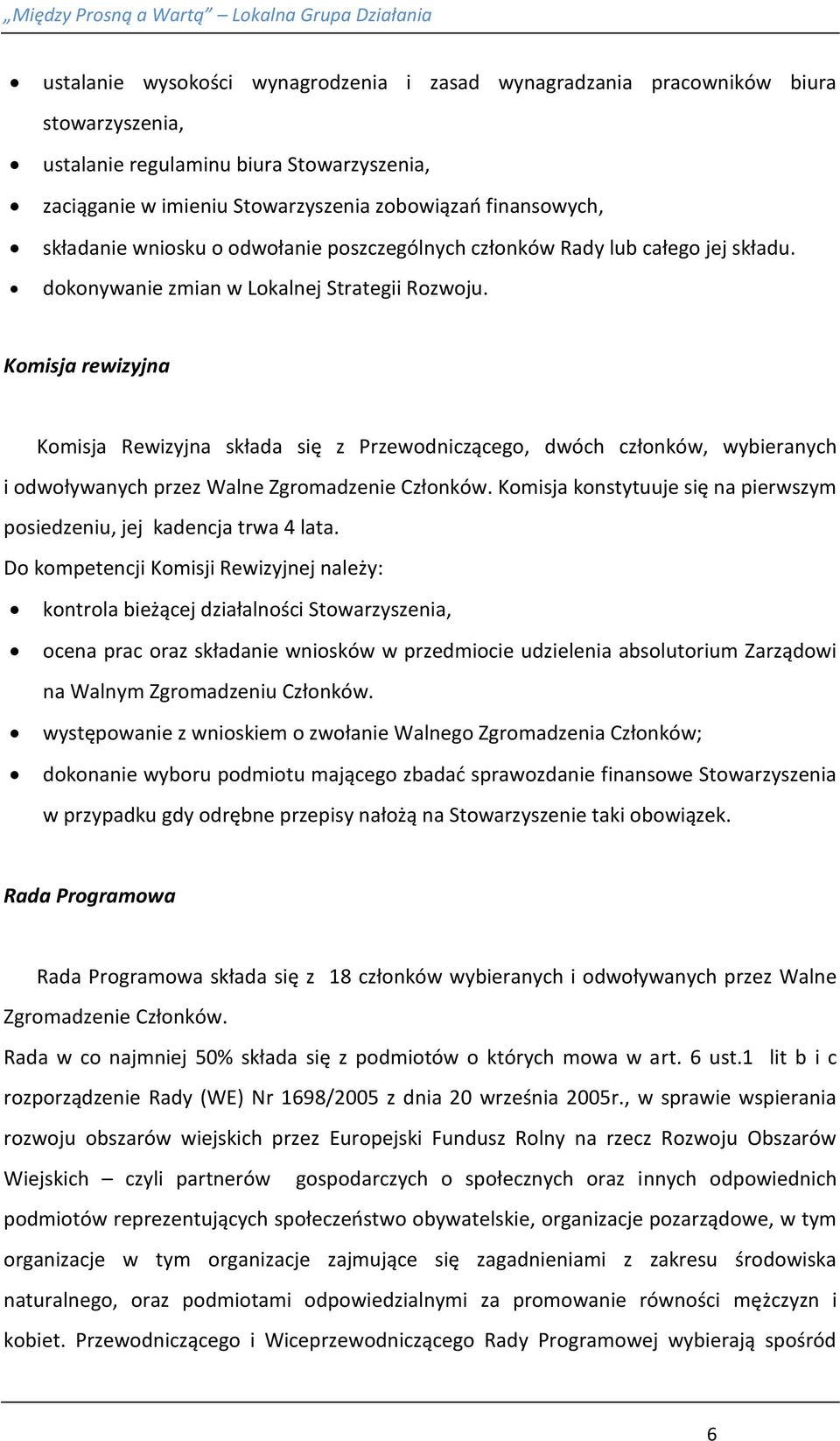 Komisja rewizyjna Komisja Rewizyjna składa się z Przewodniczącego, dwóch członków, wybieranych i odwoływanych przez Walne Zgromadzenie Członków.