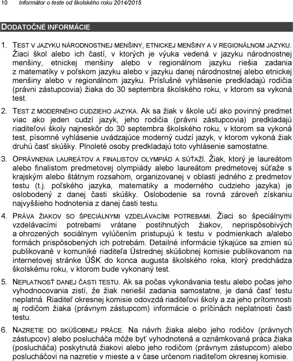 národnostnej alebo etnickej menšiny alebo v regionálnom jazyku. Príslušné vyhlásenie predkladajú rodičia (právni zástupcovia) žiaka do 30 septembra školského roku, v ktorom sa vykoná test. 2.