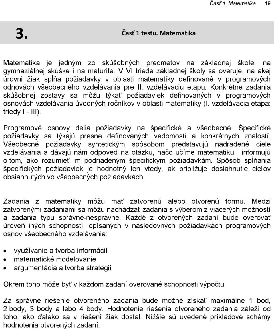 Konkrétne zadania skúšobnej zostavy sa môžu týkať požiadaviek definovaných v programových osnovách vzdelávania úvodných ročníkov v oblasti matematiky (I. vzdelávacia etapa: triedy I - III).