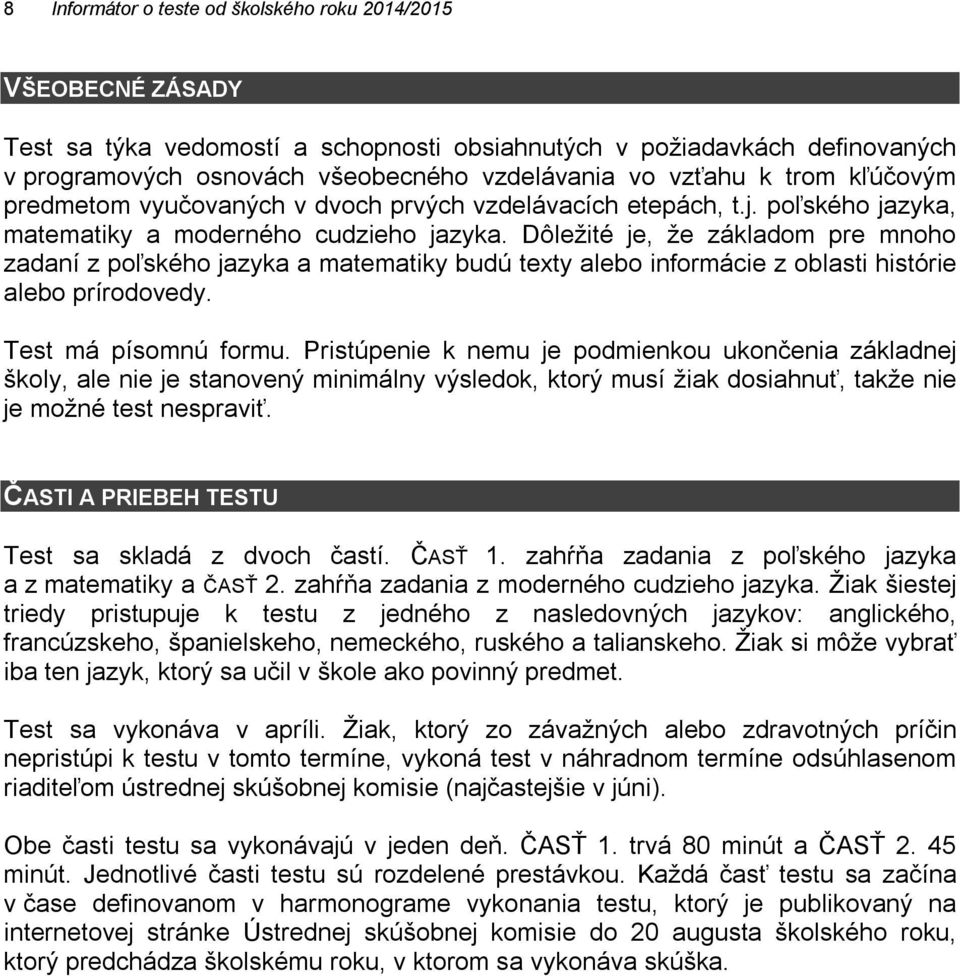 Dôležité je, že základom pre mnoho zadaní z poľského jazyka a matematiky budú texty alebo informácie z oblasti histórie alebo prírodovedy. Test má písomnú formu.