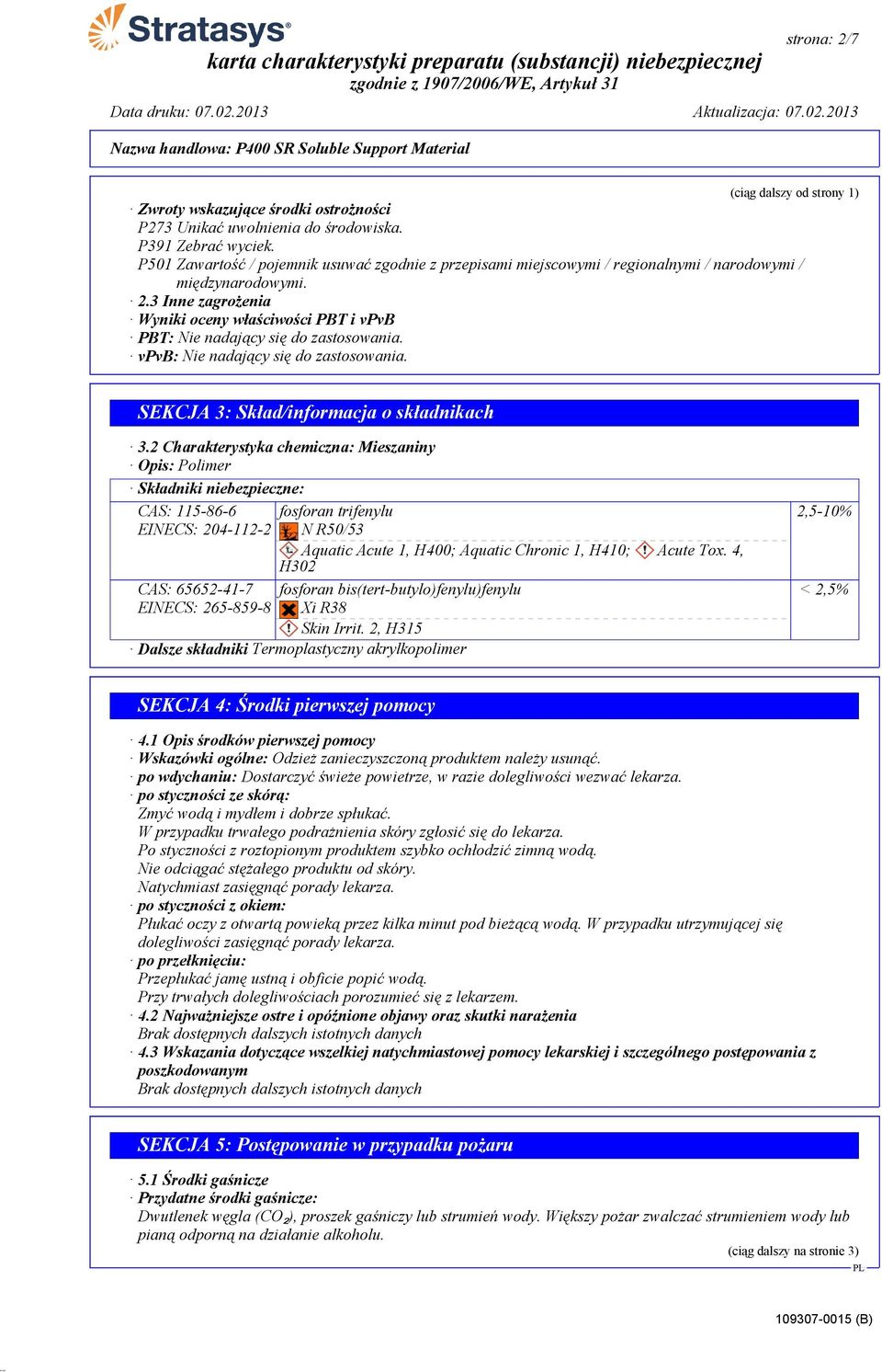 3 Inne zagrożenia Wyniki oceny właściwości PBT i vpvb PBT: Nie nadający się do zastosowania. vpvb: Nie nadający się do zastosowania. SEKCJA 3: Skład/informacja o składnikach 3.