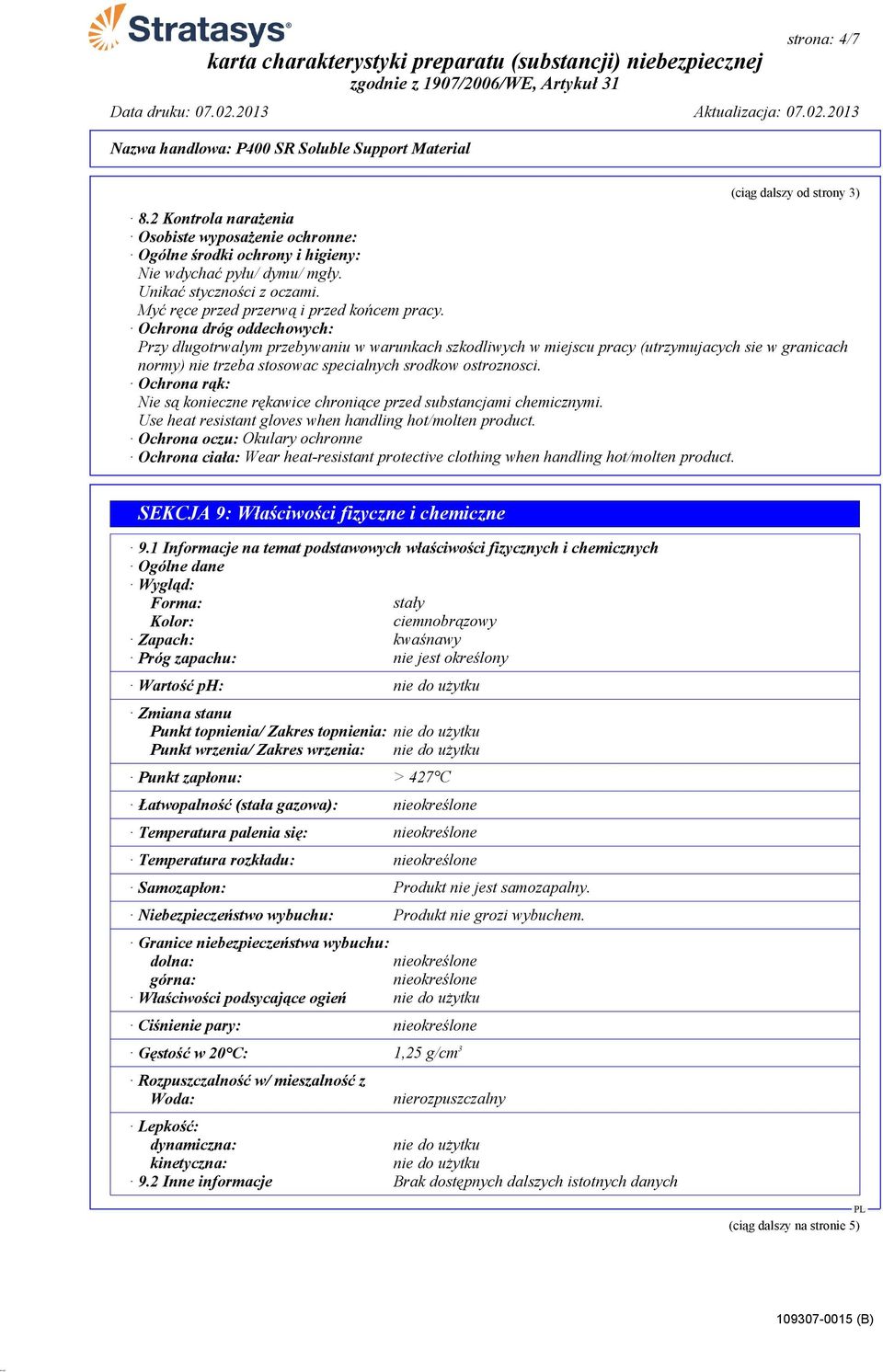 Ochrona dróg oddechowych: Przy dlugotrwalym przebywaniu w warunkach szkodliwych w miejscu pracy (utrzymujacych sie w granicach normy) nie trzeba stosowac specialnych srodkow ostroznosci.