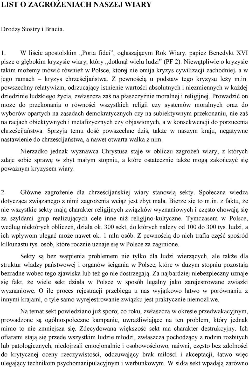 Niewątpliwie o kryzysie takim możemy mówić również w Polsce, której nie omija kryzys cywilizacji zachodniej, a w jego ramach kryzys chrześcijaństwa. Z pewnością u podstaw tego kryzysu leży m.in.