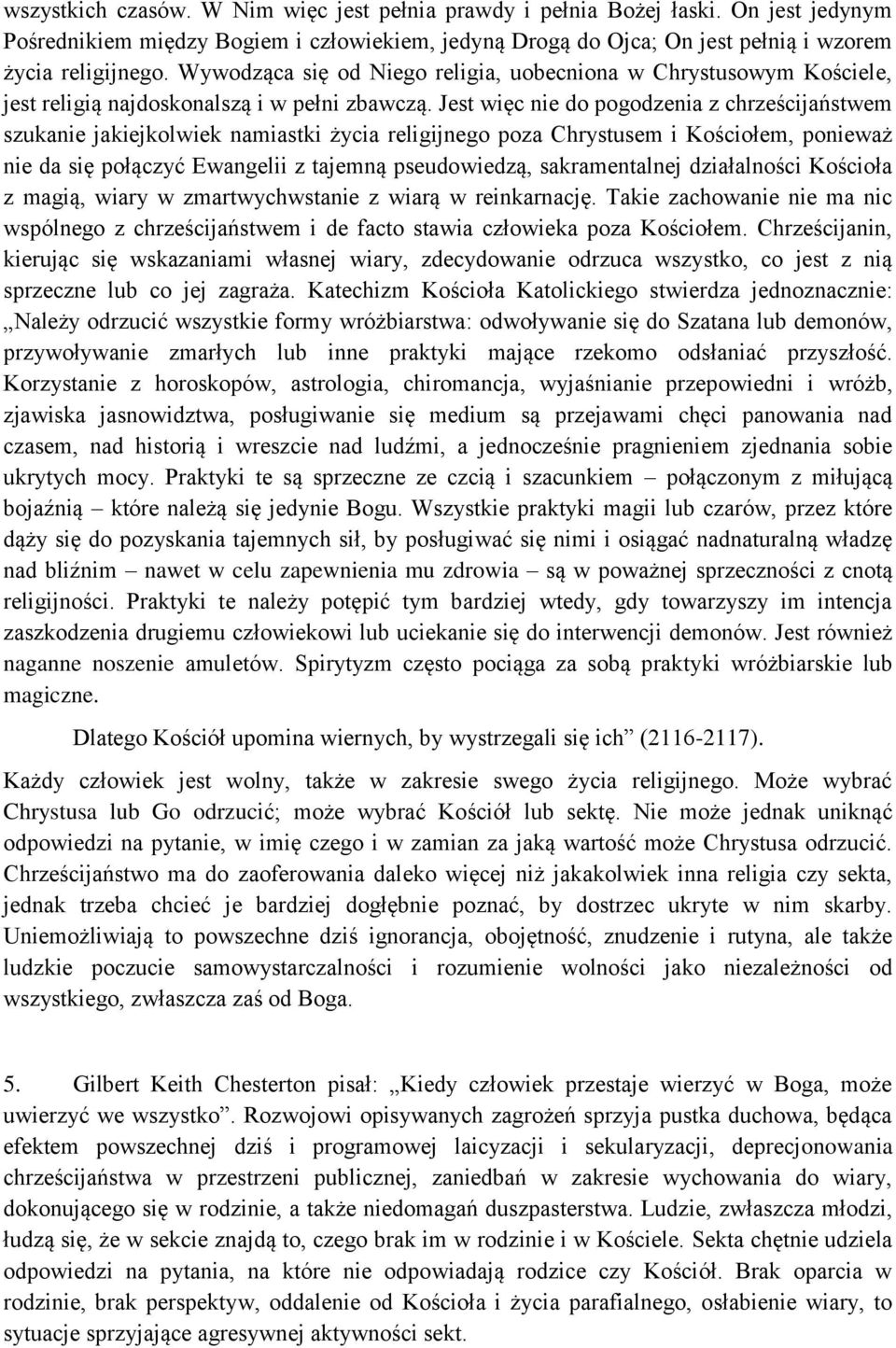 Jest więc nie do pogodzenia z chrześcijaństwem szukanie jakiejkolwiek namiastki życia religijnego poza Chrystusem i Kościołem, ponieważ nie da się połączyć Ewangelii z tajemną pseudowiedzą,