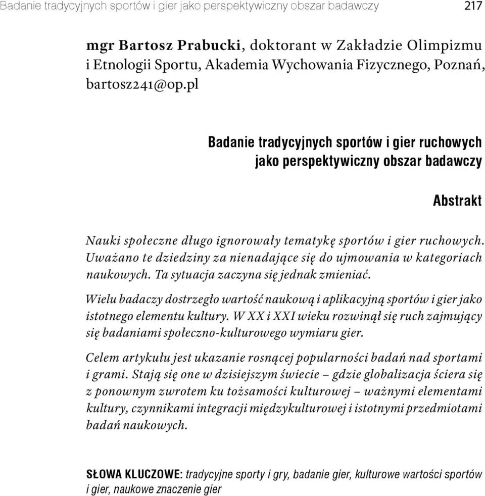 Uważano te dziedziny za nienadające się do ujmowania w kategoriach naukowych. Ta sytuacja zaczyna się jednak zmieniać.