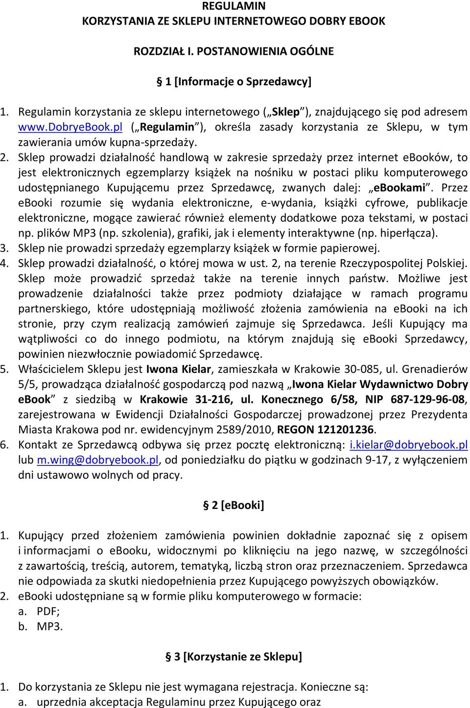 Sklep prowadzi działalność handlową w zakresie sprzedaży przez internet ebooków, to jest elektronicznych egzemplarzy książek na nośniku w postaci pliku komputerowego udostępnianego Kupującemu przez