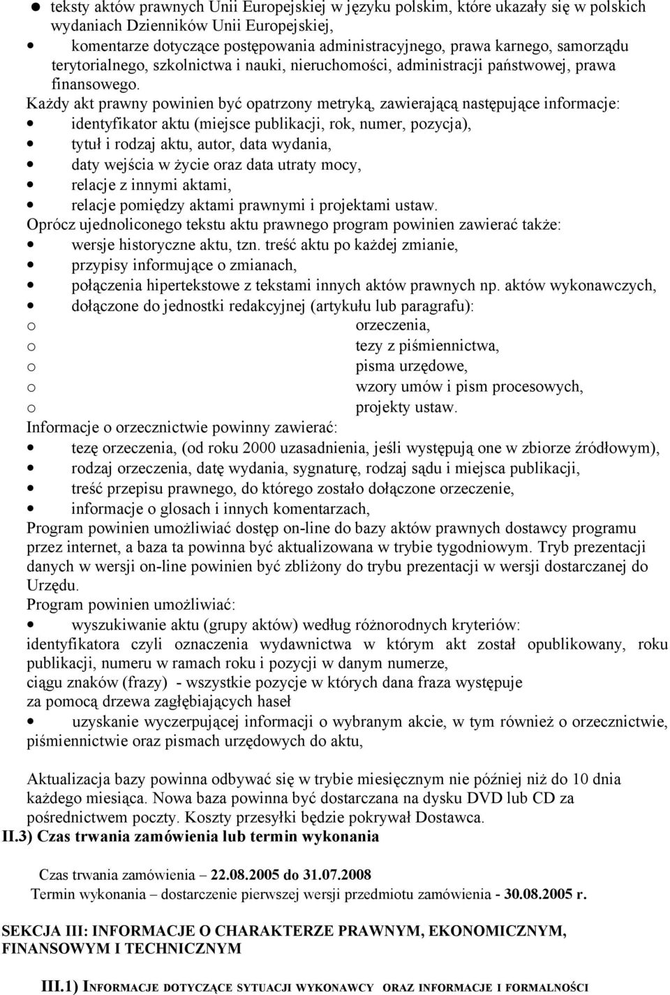 Każdy akt prawny pwinien być patrzny metryką, zawierającą następujące infrmacje: identyfikatr aktu (miejsce publikacji, rk, numer, pzycja), tytuł i rdzaj aktu, autr, data wydania, daty wejścia w