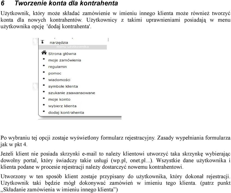 Jeżeli klient nie posiada skrzynki e-mail to należy klientowi utworzyć taka skrzynkę wybierając dowolny portal, który świadczy takie usługi (wp.pl, onet.pl...).