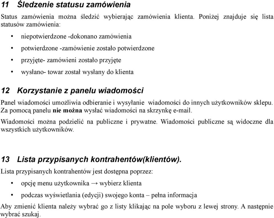 do klienta 12 Korzystanie z panelu wiadomości Panel wiadomości umożliwia odbieranie i wysyłanie wiadomości do innych użytkowników sklepu.