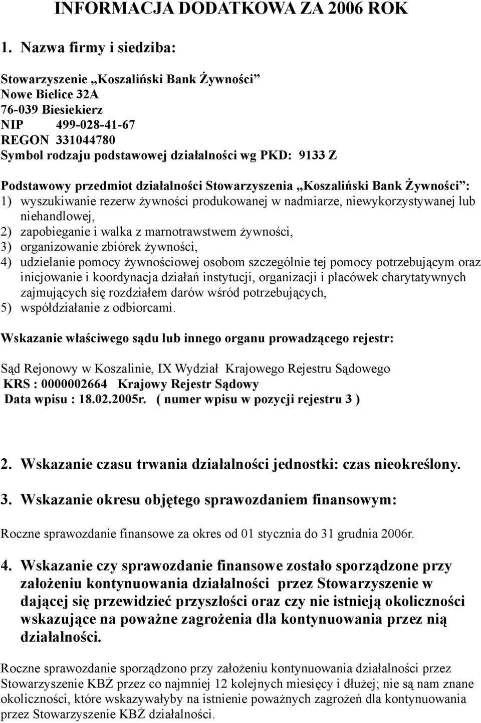 przedmiot działalności Stowarzyszenia Koszaliński Bank Żywności : 1) wyszukiwanie rezerw żywności produkowanej w nadmiarze, niewykorzystywanej lub niehandlowej, 2) zapobieganie i walka z