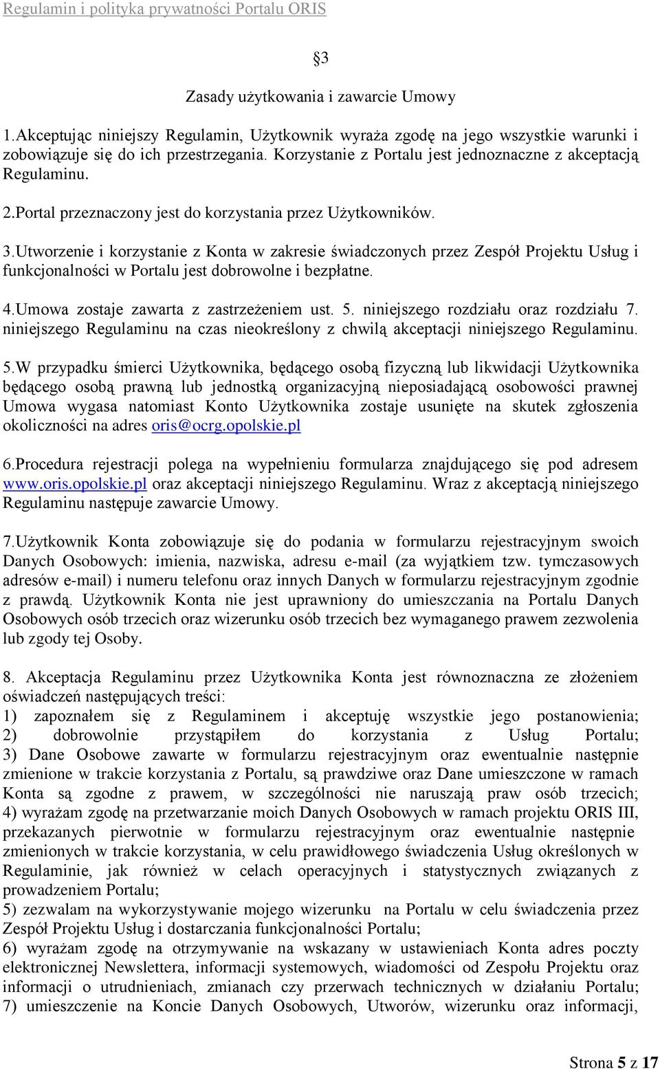 Utworzenie i korzystanie z Konta w zakresie świadczonych przez Zespół Projektu Usług i funkcjonalności w Portalu jest dobrowolne i bezpłatne. 4.Umowa zostaje zawarta z zastrzeżeniem ust. 5.