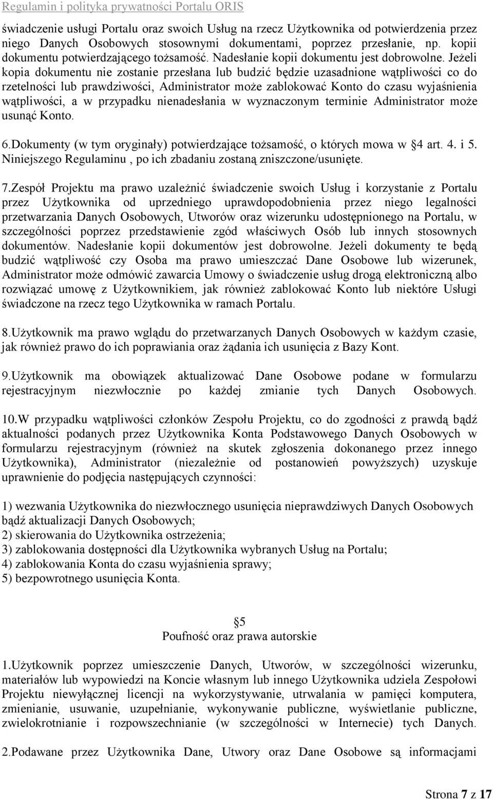 Jeżeli kopia dokumentu nie zostanie przesłana lub budzić będzie uzasadnione wątpliwości co do rzetelności lub prawdziwości, Administrator może zablokować Konto do czasu wyjaśnienia wątpliwości, a w