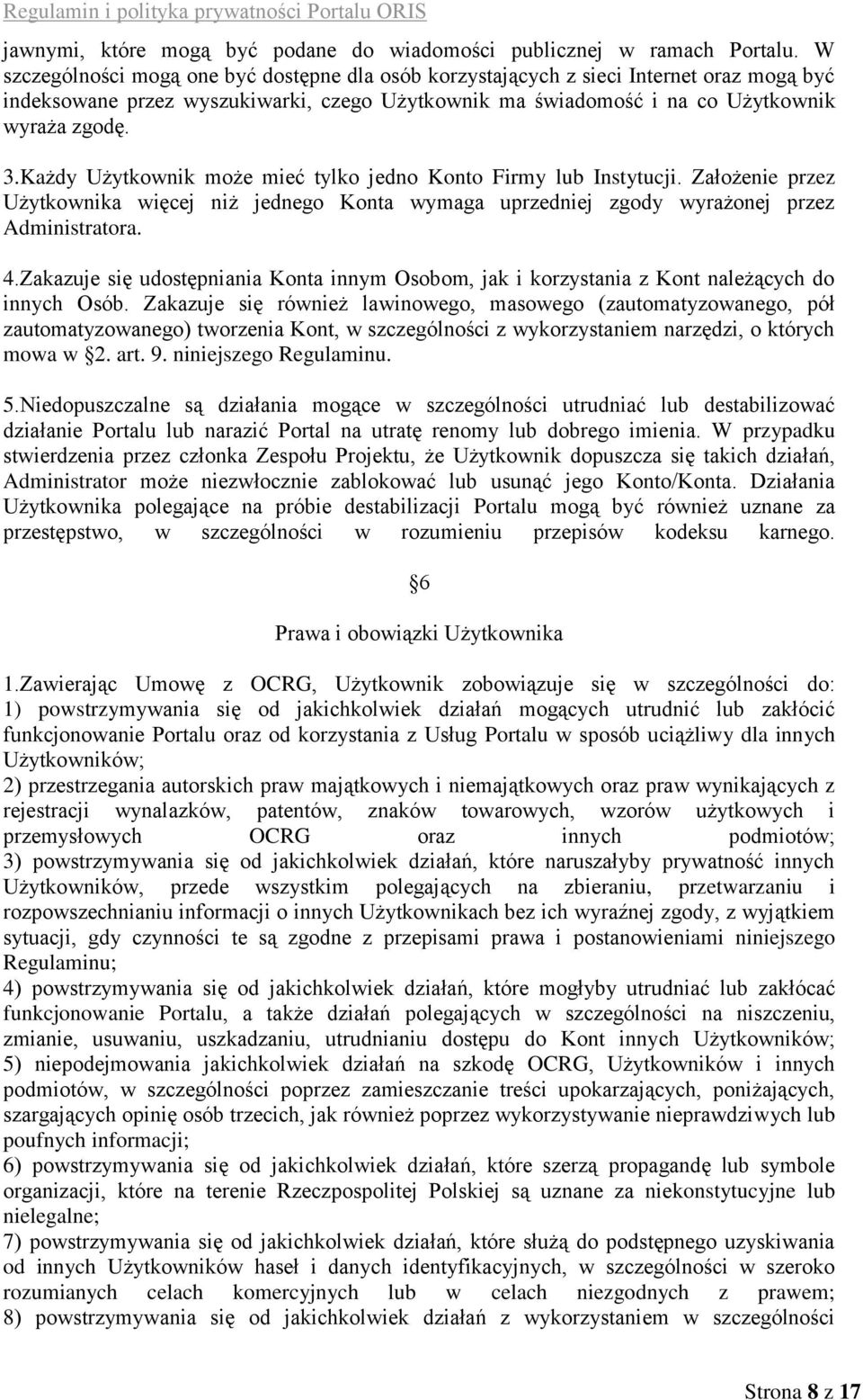 Każdy Użytkownik może mieć tylko jedno Konto Firmy lub Instytucji. Założenie przez Użytkownika więcej niż jednego Konta wymaga uprzedniej zgody wyrażonej przez Administratora. 4.