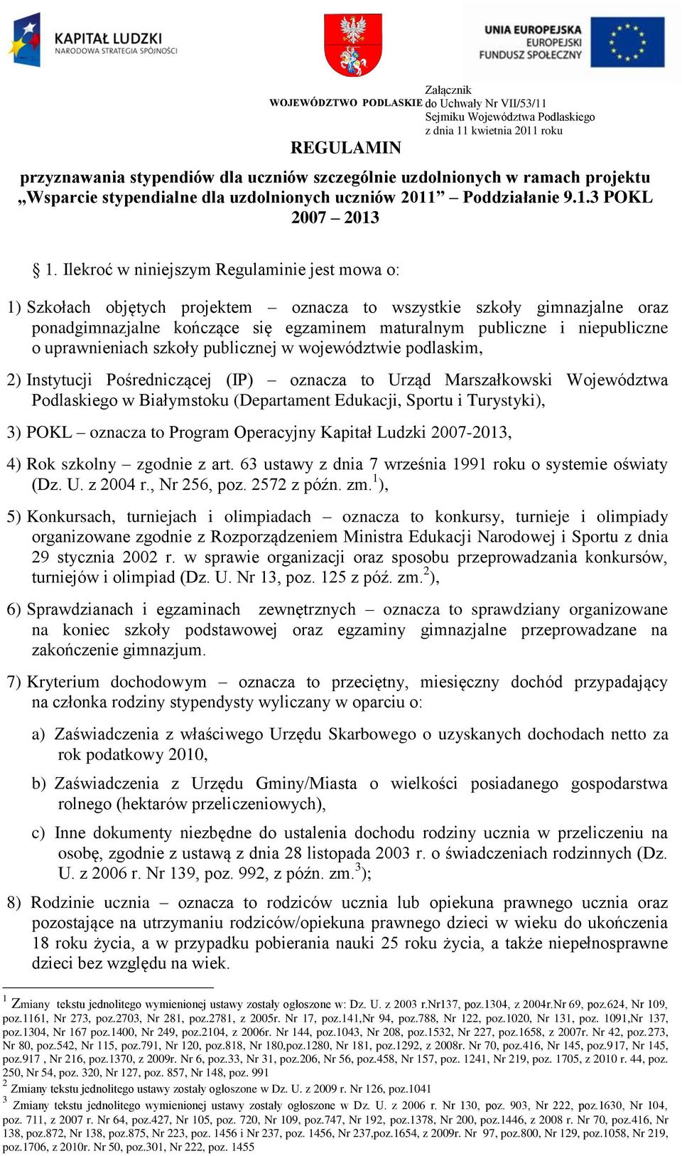 Ilekroć w niniejszym Regulaminie jest mowa o: 1) Szkołach objętych projektem oznacza to wszystkie szkoły gimnazjalne oraz ponadgimnazjalne kończące się egzaminem maturalnym publiczne i niepubliczne o