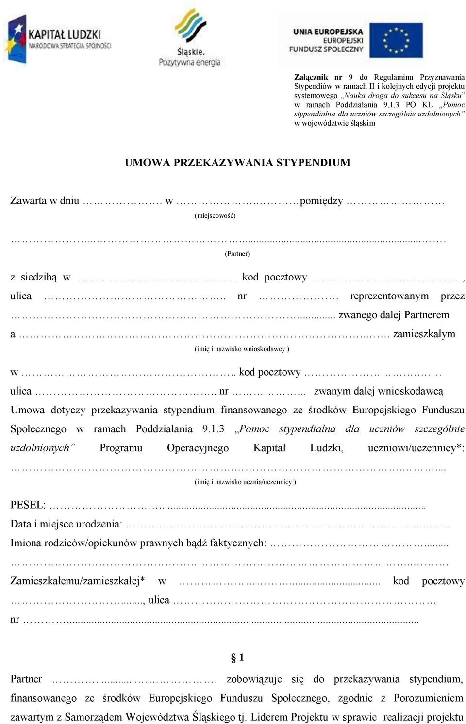 ... kod pocztowy......, ulica.. nr. reprezentowanym przez... zwanego dalej Partnerem a... zamieszkałym (imię i nazwisko wnioskodawcy ) w.. kod pocztowy.. ulica.. nr... zwanym dalej wnioskodawcą Umowa dotyczy przekazywania stypendium finansowanego ze środków Europejskiego Funduszu Społecznego w ramach Poddziałania 9.