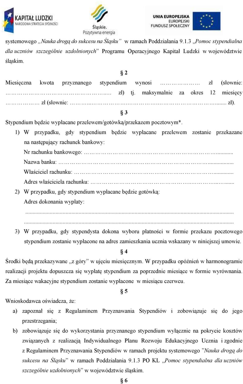 1) W przypadku, gdy stypendium będzie wypłacane przelewem zostanie przekazane na następujący rachunek bankowy: Nr rachunku bankowego:... Nazwa banku:... Właściciel rachunku:.