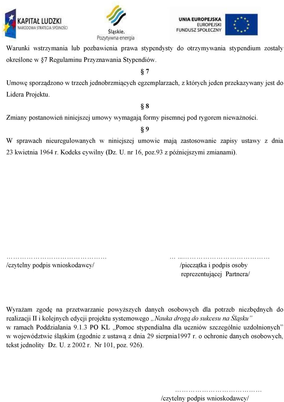 9 W sprawach nieuregulowanych w niniejszej umowie mają zastosowanie zapisy ustawy z dnia 23 kwietnia 1964 r. Kodeks cywilny (Dz. U. nr 16, poz.93 z późniejszymi zmianami).