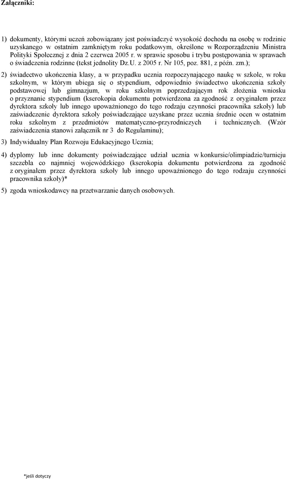 ); 2) świadectwo ukończenia klasy, a w przypadku ucznia rozpoczynającego naukę w szkole, w roku szkolnym, w którym ubiega się o stypendium, odpowiednio świadectwo ukończenia szkoły podstawowej lub