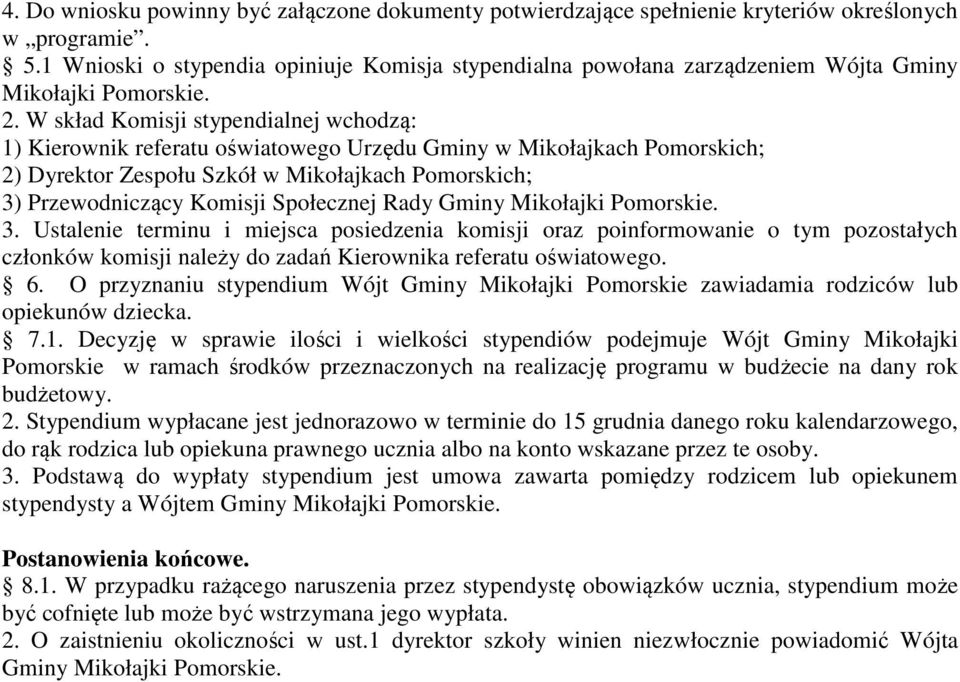 W skład Komisji stypendialnej wchodzą: 1) Kierownik referatu oświatowego Urzędu Gminy w Mikołajkach Pomorskich; 2) Dyrektor Zespołu Szkół w Mikołajkach Pomorskich; 3) Przewodniczący Komisji