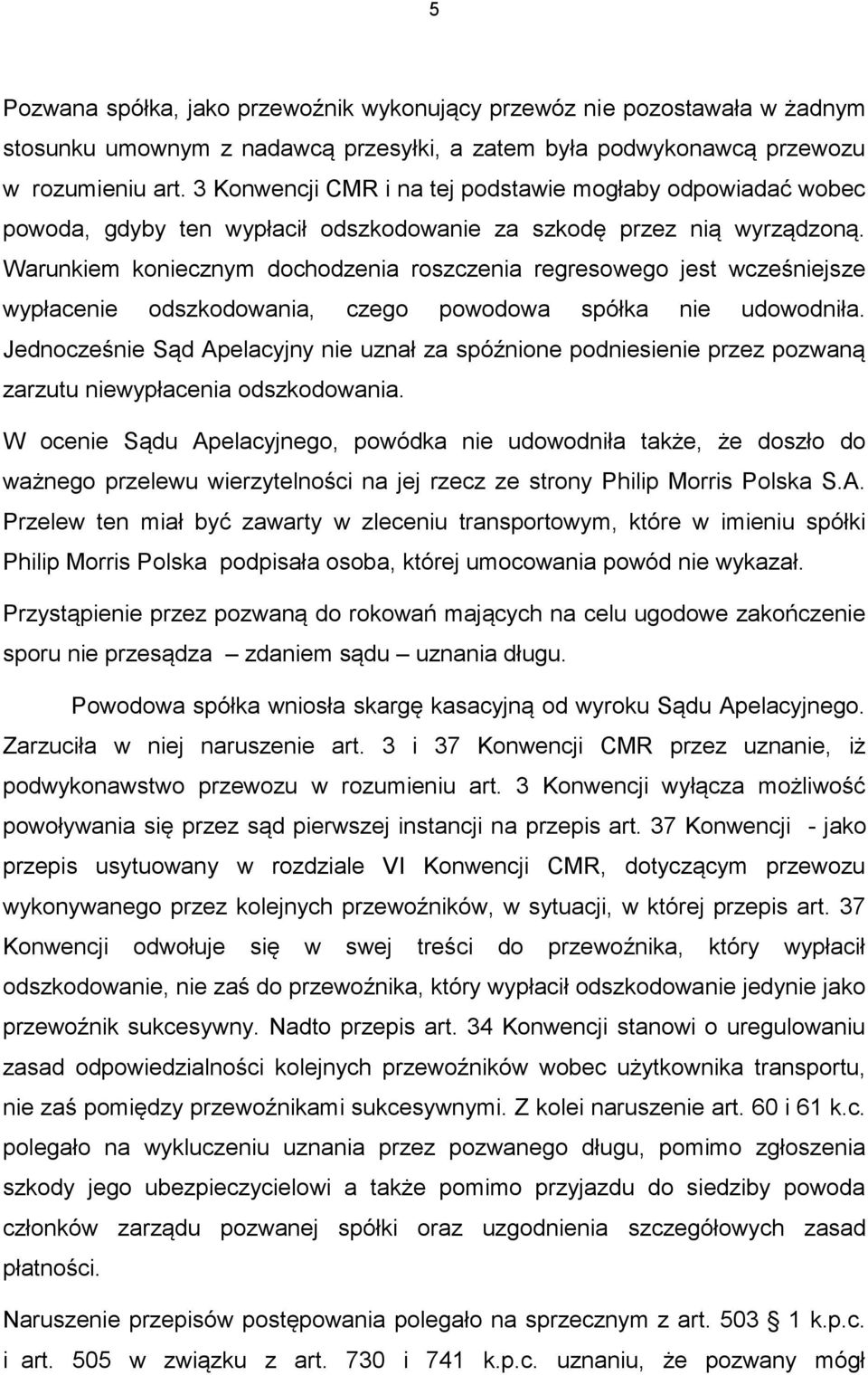 Warunkiem koniecznym dochodzenia roszczenia regresowego jest wcześniejsze wypłacenie odszkodowania, czego powodowa spółka nie udowodniła.