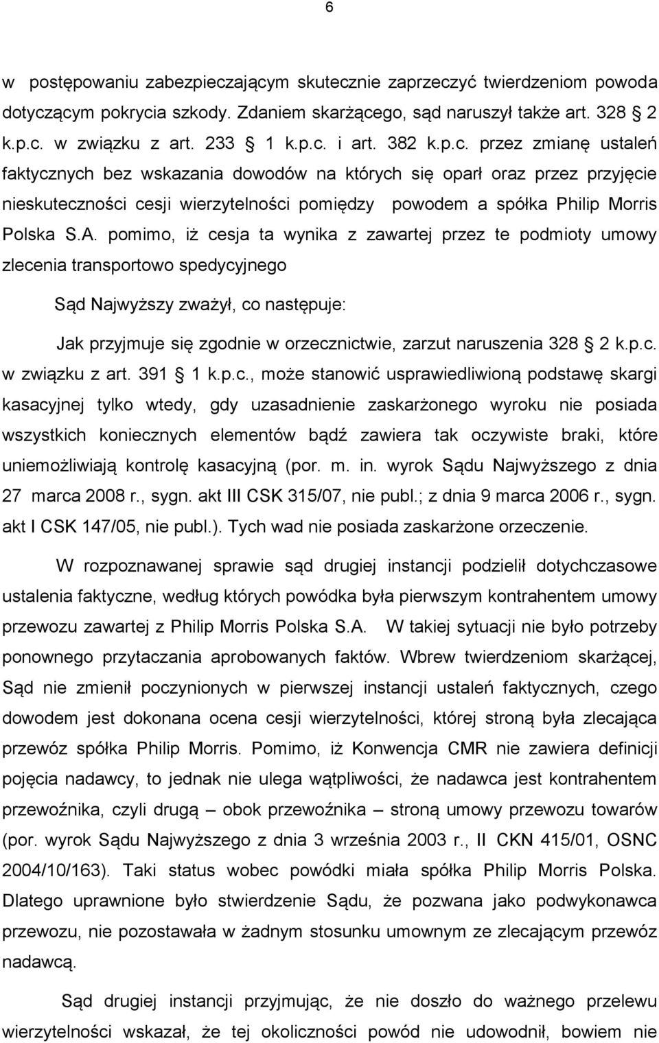 pomimo, iż cesja ta wynika z zawartej przez te podmioty umowy zlecenia transportowo spedycyjnego Sąd Najwyższy zważył, co następuje: Jak przyjmuje się zgodnie w orzecznictwie, zarzut naruszenia 328 2