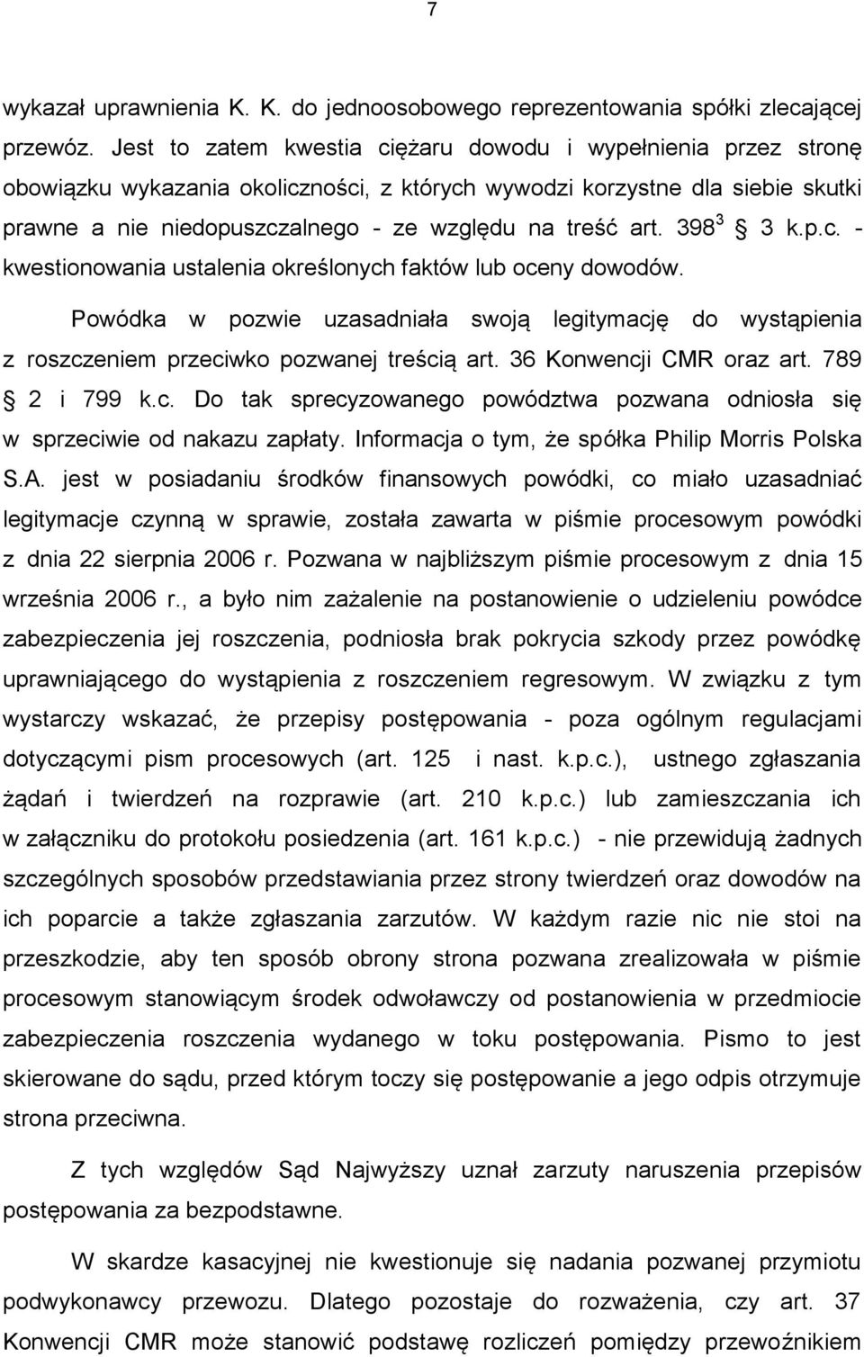 art. 398 3 3 k.p.c. - kwestionowania ustalenia określonych faktów lub oceny dowodów. Powódka w pozwie uzasadniała swoją legitymację do wystąpienia z roszczeniem przeciwko pozwanej treścią art.