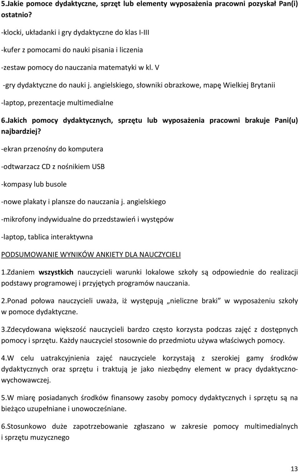 angielskiego, słowniki obrazkowe, mapę Wielkiej Brytanii -laptop, prezentacje multimedialne 6.Jakich pomocy dydaktycznych, sprzętu lub wyposażenia pracowni brakuje Pani(u) najbardziej?