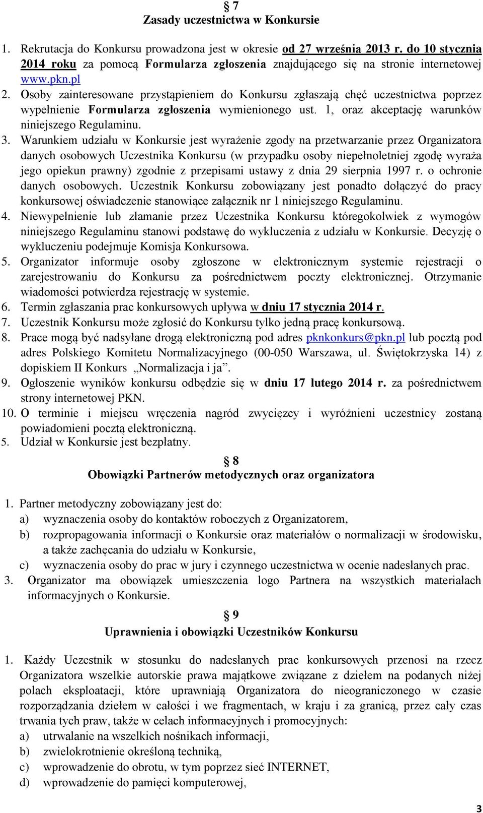 Osoby zainteresowane przystąpieniem do Konkursu zgłaszają chęć uczestnictwa poprzez wypełnienie Formularza zgłoszenia wymienionego ust. 1, oraz akceptację warunków niniejszego Regulaminu. 3.