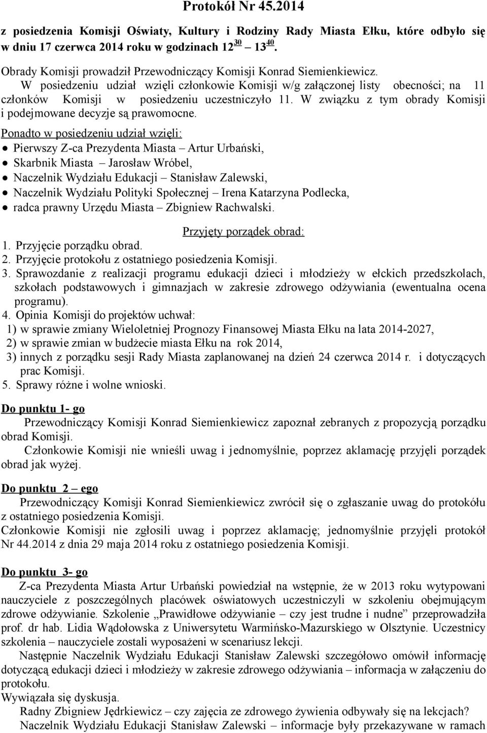 W posiedzeniu udział wzięli członkowie Komisji w/g załączonej listy obecności; na 11 członków Komisji w posiedzeniu uczestniczyło 11.