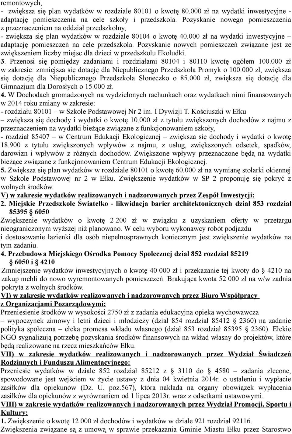 000 zł na wydatki inwestycyjne adaptację pomieszczeń na cele przedszkola. Pozyskanie nowych pomieszczeń związane jest ze zwiększeniem liczby miejsc dla dzieci w przedszkolu Ekoludki. 3.