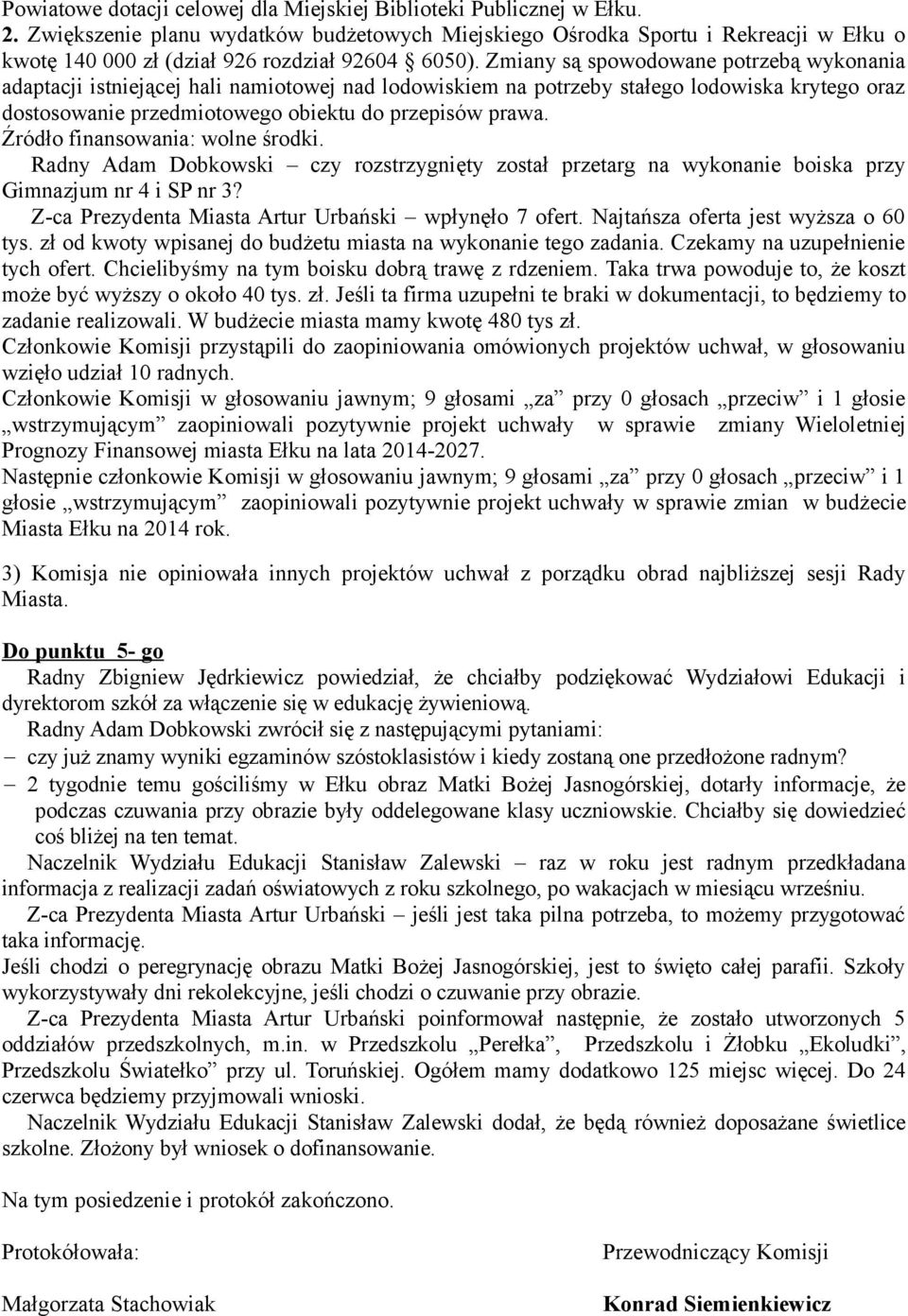 Zmiany są spowodowane potrzebą wykonania adaptacji istniejącej hali namiotowej nad lodowiskiem na potrzeby stałego lodowiska krytego oraz dostosowanie przedmiotowego obiektu do przepisów prawa.