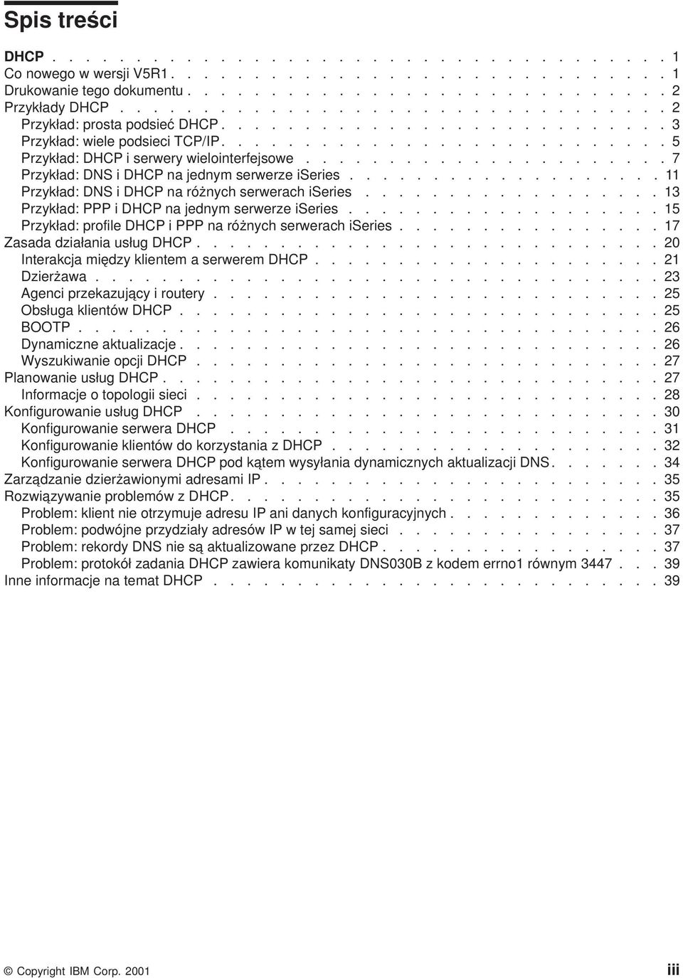 ..................... 7 Przykład: DNS i DHCP na jednym serwerze iseries................... 11 Przykład: DNS i DHCP na różnych serwerach iseries.................. 13 Przykład: PPP i DHCP na jednym serwerze iseries.