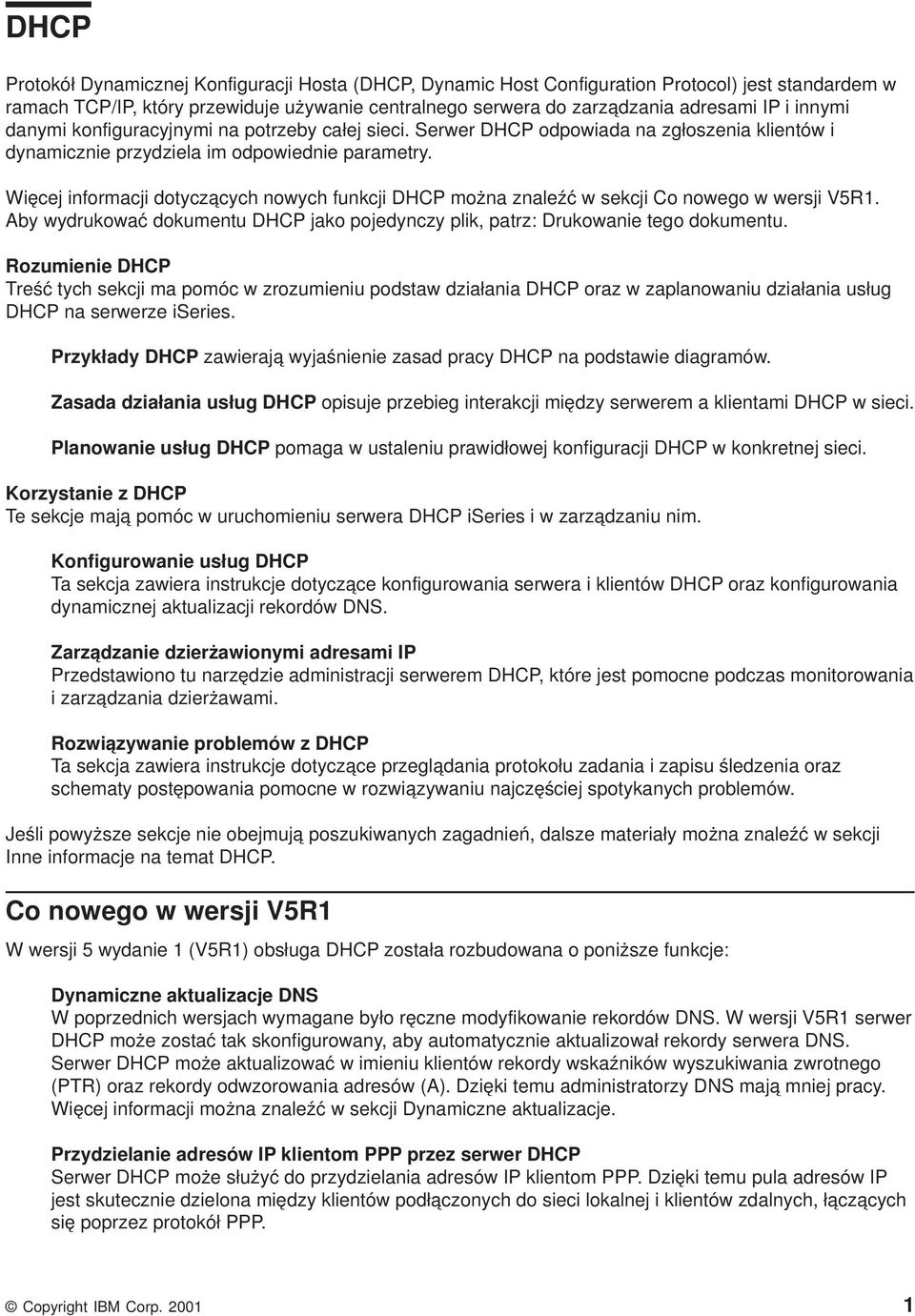 Więcej informacji dotyczących nowych funkcji DHCP można znaleźćw sekcji Co nowego w wersji V5R1. Aby wydrukowaćdokumentu DHCP jako pojedynczy plik, patrz: Drukowanie tego dokumentu.