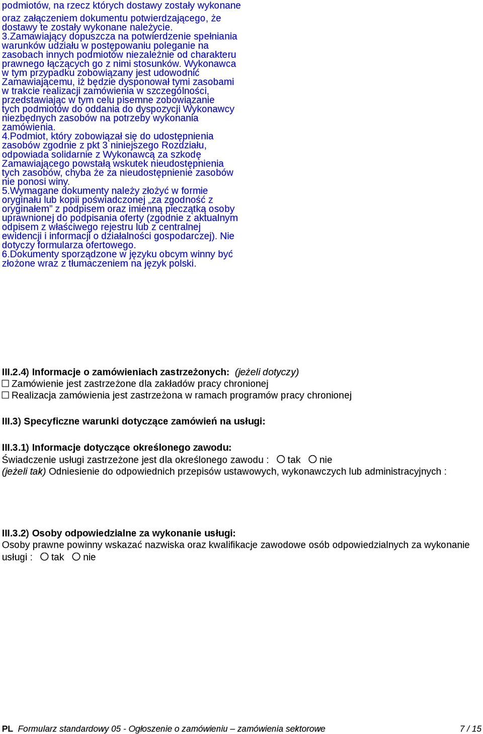 Wykonawca w tym przypadku zobowiązany jest udowodnić Zamawiającemu, iż będzie dysponował tymi zasobami w trakcie realizacji zamówienia w szczególności, przedstawiając w tym celu pisemne zobowiązanie