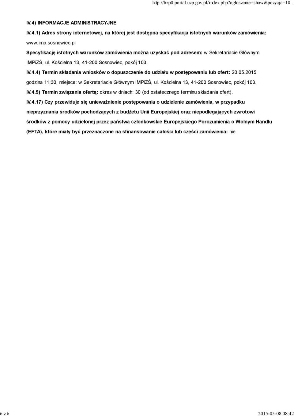 -200 Sosnowiec, pokój 103. IV.4.4) Termin składania wniosków o dopuszczenie do udziału w postępowaniu lub ofert: 20.05.2015 godzina 11:30, miejsce: w Sekretariacie Głównym IMPiZŚ, ul.