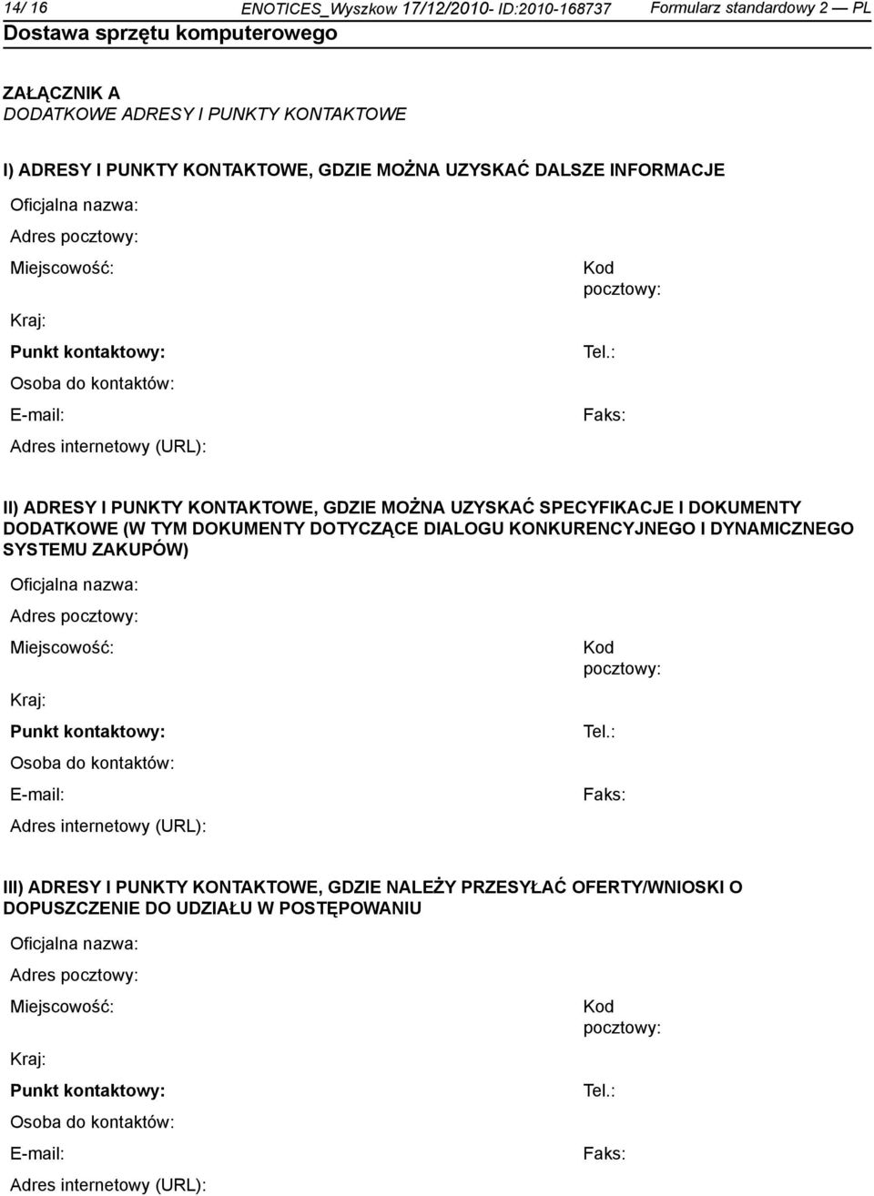 : Faks: II) ADRESY I PUNKTY KONTAKTOWE, GDZIE MOŻNA UZYSKAĆ SPECYFIKACJE I DOKUMENTY DODATKOWE (W TYM DOKUMENTY DOTYCZĄCE DIALOGU KONKURENCYJNEGO I DYNAMICZNEGO SYSTEMU ZAKUPÓW) : Faks: III) ADRESY I