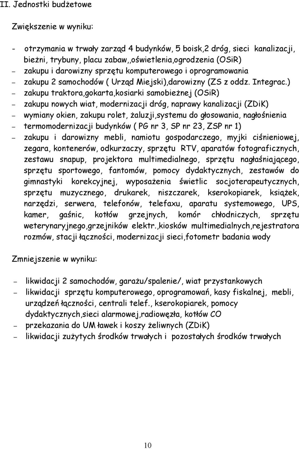 ) zakupu traktora,gokarta,kosiarki samobieżnej (OSiR) zakupu nowych wiat, modernizacji dróg, naprawy kanalizacji (ZDiK) wymiany okien, zakupu rolet, żaluzji,systemu do głosowania, nagłośnienia