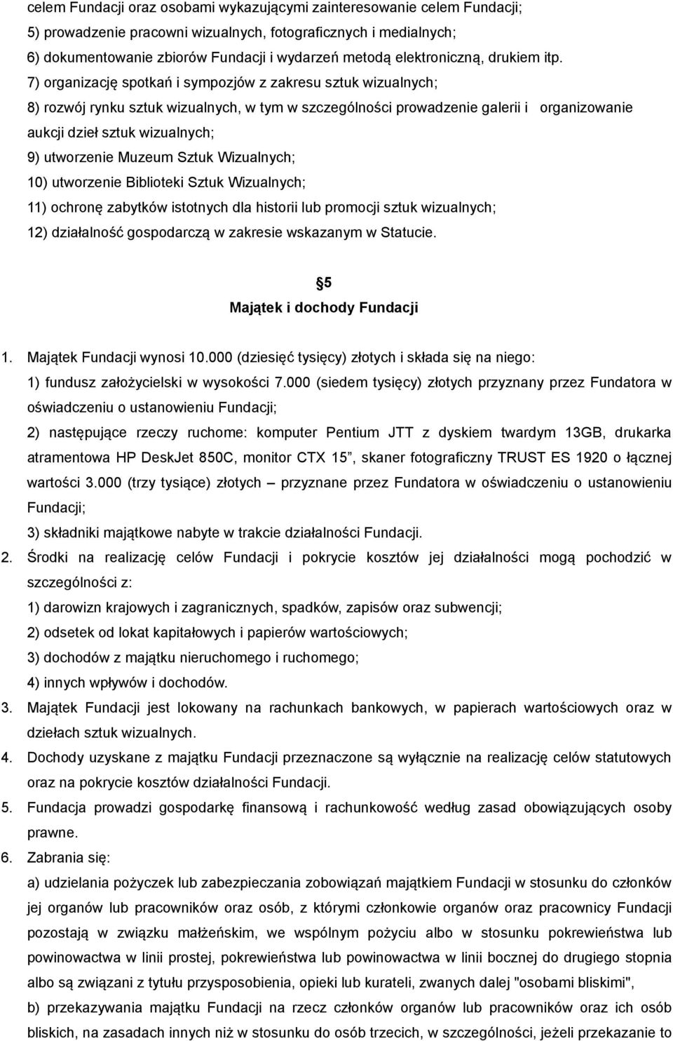 7) organizację spotkań i sympozjów z zakresu sztuk wizualnych; 8) rozwój rynku sztuk wizualnych, w tym w szczególności prowadzenie galerii i organizowanie aukcji dzieł sztuk wizualnych; 9) utworzenie