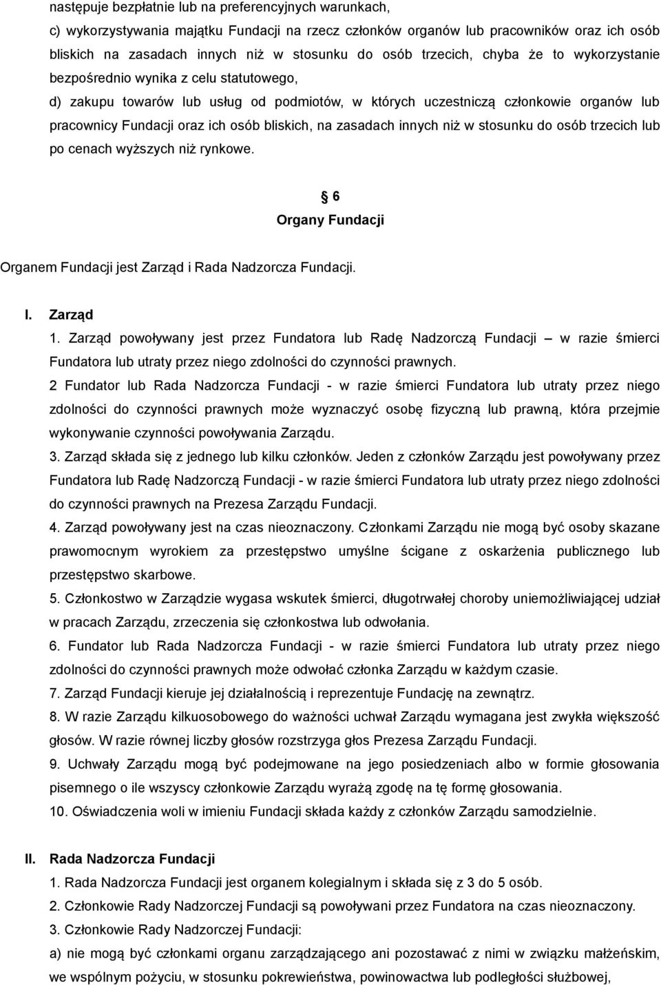 bliskich, na zasadach innych niż w stosunku do osób trzecich lub po cenach wyższych niż rynkowe. 6 Organy Fundacji Organem Fundacji jest Zarząd i Rada Nadzorcza Fundacji. I. Zarząd 1.