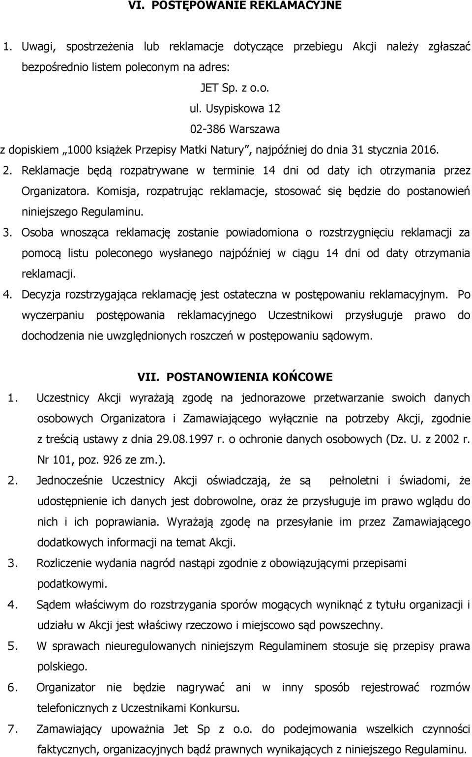 16. 2. Reklamacje będą rozpatrywane w terminie 14 dni od daty ich otrzymania przez Organizatora. Komisja, rozpatrując reklamacje, stosować się będzie do postanowień niniejszego Regulaminu. 3.