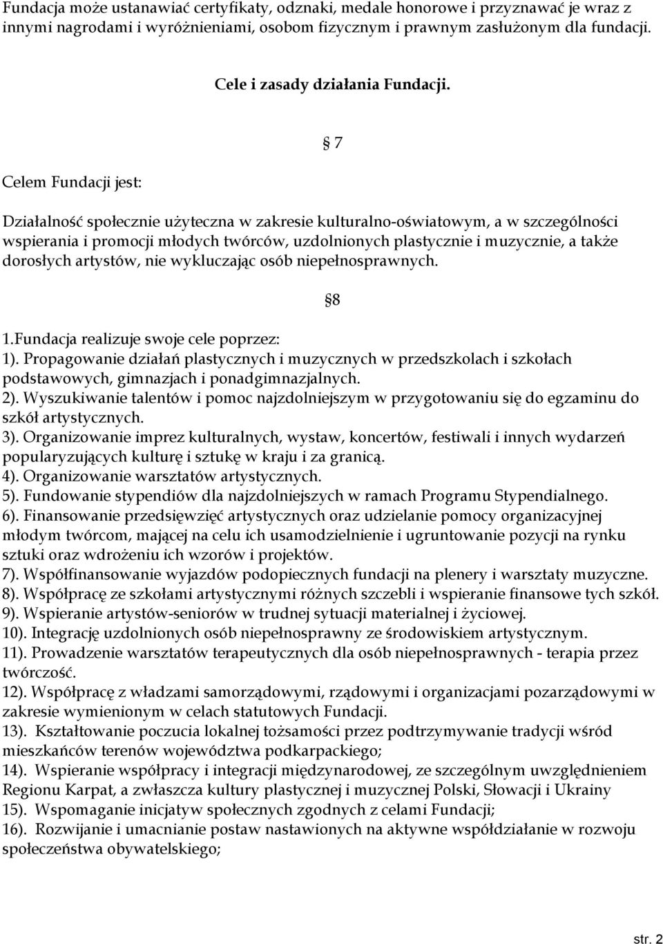 Celem Fundacji jest: Działalność społecznie użyteczna w zakresie kulturalno-oświatowym, a w szczególności wspierania i promocji młodych twórców, uzdolnionych plastycznie i muzycznie, a także